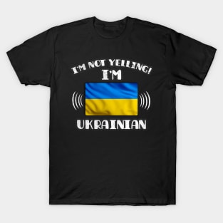 I'm Not Yelling I'm Ukrainian - Gift for Ukrainian With Roots From Ukraine T-Shirt